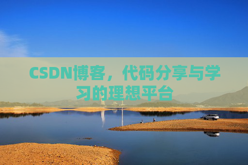 CSDN博客,代码分享与学习的理想平台